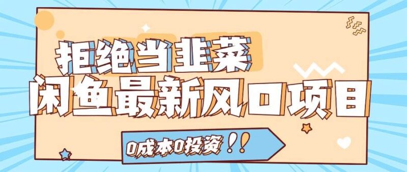 拒绝当韭菜！闲鱼最新风口项目，0成本0投资，当日出单，日入1000+-91搞钱