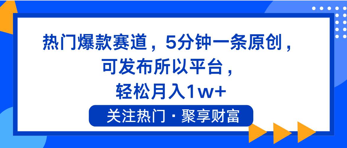 热门爆款赛道，5分钟一条原创，可发布所以平台， 轻松月入1w+-91搞钱