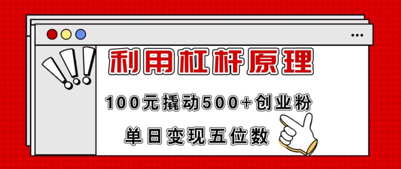 利用杠杆100元撬动500+创业粉，单日变现5位数-91搞钱