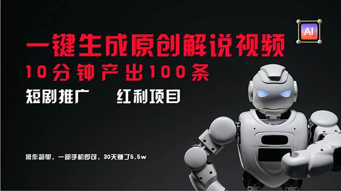 短剧推广新思路，AI一键生成原创解说视频，10分钟产出100条，30天赚了5.5w-91搞钱