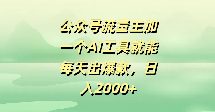 公众号流量主，加一个AI工具就能每天出爆款，日入2000+-91搞钱