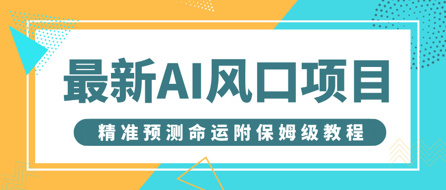 最新AI风口项目，借助人工智能AI算命，精准预测命运，附保姆级教程-91搞钱